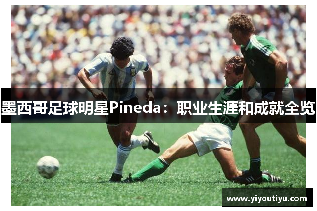 墨西哥足球明星Pineda：职业生涯和成就全览